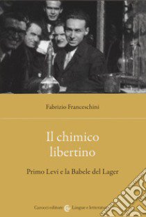 Il chimico libertino. Primo Levi e la babele del lager libro di Franceschini Fabrizio