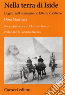 Nella terra di Iside. L'Egitto nell'immaginario letterario italiano libro di Marchese Dora