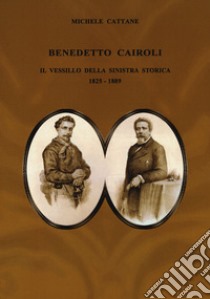 Benedetto Cairoli. Il vessillo della sinistra storica 1825-1889 libro di Cattane Michele