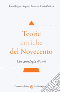 Teorie critiche del Novecento. Con antologia di testi libro di Biagini Enza; Brettoni Augusta; Orvieto Paolo