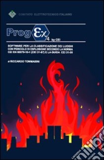 Progex 4. Software per la classificazione dei luoghi con pericolo di esplosione secondo la norma CEI EN 60079-10-1 (CEI 31-87) e la guida CEI 31-35. CD-ROM libro di Tommasini Riccardo