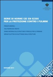 Serie di norme CEI EN 62305-1/4 per la protezione contro i fulmini. Principi generali. Valutazione del rischio. Danno materiale alle strutture... libro