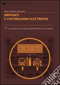 Impianti e costruzioni elettriche. Dalla pratica alla teoria. Manuale per progettisti e studenti libro di Baggini Angelo; Bua Franco