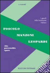 Foscolo, Leopardi, Manzoni. Vita, personalità, opere. Per le Scuole superiori libro di Menetti Alfredo