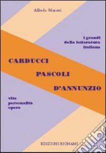 Carducci, Pascoli, D'Annunzio. Vita, personalità, opere. Per le Scuole superiori libro di Menetti Alfredo