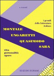 Montale, Ungaretti, Quasimodo, Saba. Vita, personalità, opere libro di Menetti Alfredo