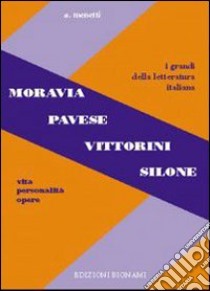 Moravia, Pavese, Vittorini, Silone. Vita, personalità, opere. Per le Scuole superiori libro di Menetti Alfredo