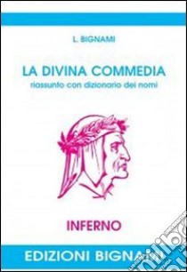 Divina Commedia. Riassunto con dizionario dei nomi. Inferno (La) libro di Bignami L.