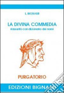 Divina Commedia. Riassunto con dizionario dei nomi. Purgatorio (La) libro di Bignami L.