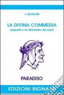 Divina Commedia. Riassunto con dizionario dei nomi. Paradiso (La) libro di Bignami L.