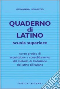 Quaderno di latino. Corso pratico di acquisizione e consolidamento del metodo di traduzione dal latino all'italiano libro di Bolaffio Giovanna