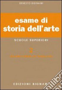 Esame di storia dell'arte. Per il Liceo classico e artistico. Vol. 2 libro di Bignami Lorenzo