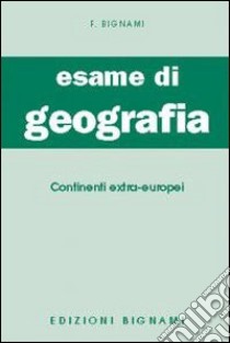 Esame di geografia. Continenti extra-europei. Vol. 3 libro di Bignami Felicina