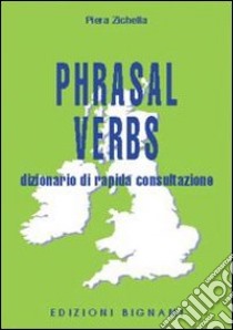 Phrasal verbs. Dizionario di rapida consultazione libro di Zichella Piera