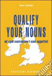 Qualify your nouns. Ad ogni sostantivo i suoi aggettivi. Per le Scuole superiori libro di Zichella Piera