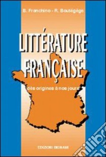 Littérature francaise. Per le Scuole superiori libro di Franchino B.; Boutégège Régine