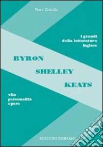 Byron, Shelley, Keats. Vita, personalità, opere libro di Zichella Piera