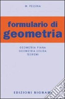 Formulario di geometria. Geometria piana, geometria solida, teoremi libro di Pessina Mario