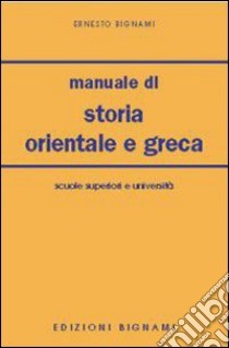 Manuale di storia orientale e greca. Per le Scuole Superiori libro di Bignami Ernesto