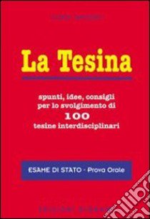 La tesina. Spunti, idee, consigli per lo svolgimento di 100 tesine interdisciplinari. Esame di stato. Prova orale libro di Gaudio Luigi