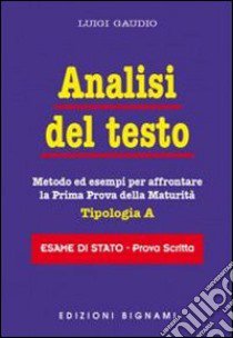 Analisi del testo. Metodo ed esempi per affrontare la prima prova della maturità libro di Gaudio Luigi