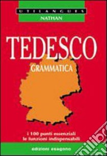 Tedesco. Grammatica. I 100 punti essenziali, le funzioni indispensabili. Per le Scuole superiori libro di Grumbach Eric