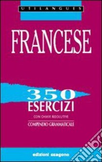 Francese. 350 esercizi con chiavi risolutive. Compendio grammaticale. Per le Scuole superiori libro di Négrel Daniel; Castronovo Bonnin Carole