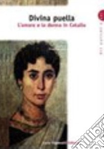 Divina puella. L'amore e la donna in Catullo. Per la Scuola superiore libro di Leali D. (cur.)