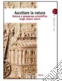 Ascoltare la natura. Natura e progresso scientifico negli autori latini. Per i Licei e gli Ist. magistrali libro di AUTORI VARI