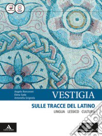 Vestigia. Sulle tracce del latino. Lingua, lessico, cultura. Con vademecum dizionario di latino. Per i Licei e gli Ist. magistrali. Con e-book. Con espansione online libro di Roncoroni Angelo; Grignola Antonella; Sada Elena