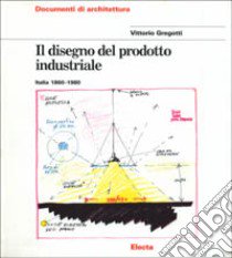 Il disegno del prodotto industriale. Italia (1860-1980). Ediz. illustrata libro di Gregotti Vittorio; Bosoni G. (cur.); De Giorgi M. (cur.); Nulli A. (cur.)