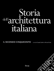 Storia dell'architettura italiana. Il secondo Cinquecento. Ediz. illustrata libro di Conforti C. (cur.); Tuttle R. (cur.)