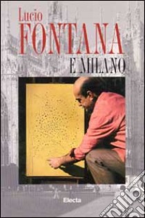 Lucio Fontana e Milano libro di Gualdoni Flaminio; Campiglio Paolo