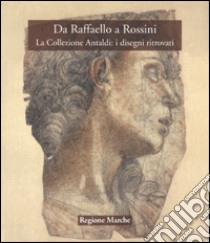 Da Rossini a Raffaello. La Collezione Antaldi: i disegni ritrovati libro di Forlani Tempesti Anna - Calegari Grazia