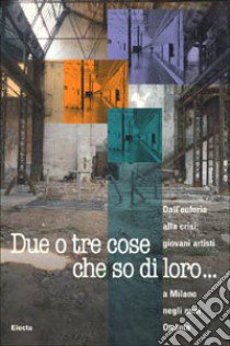 Due o tre cose che so di loro... Dall'euforia alla crisi: giovani artisti a Milano negli anni Ottanta. Catalogo della mostra (Milano, 1998) libro di AA.VV.