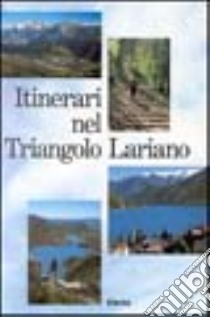 Itinerari nel triangolo lariano. Ediz. illustrata libro di Mozzanica Ivo