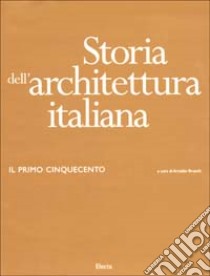 Storia dell'architettura italiana. Il primo Cinquecento. Ediz. illustrata libro di Bruschi A. (cur.)