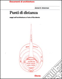 Punti di distanza. Saggi sull'architettura e l'arte d'Occidente libro di Ackerman James S.