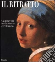 Il ritratto. Capolavori tra la storia e l'eternità. Ediz. illustrata libro di Battistini Matilde; Impelluso Lucia; Zuffi Stefano