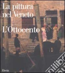 La pittura nel Veneto. L'Ottocento. Ediz. illustrata. Vol. 1 libro di Pavanello G. (cur.)
