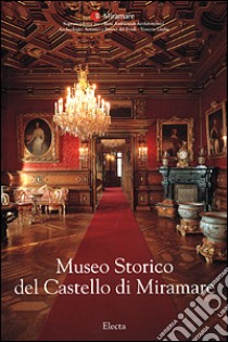 Museo Storico del Castello di Miramare. Ediz. illustrata libro di Fabiani Rossella