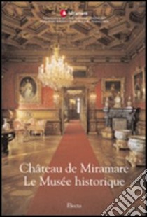 Château de Miramare. Le Musée historique. Ediz. illustrata libro di Fabiani Rossella