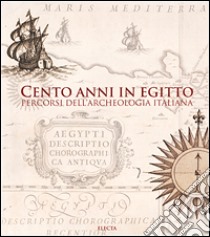 Cento anni in Egitto. Percorsi dell'archeologia italiana. Ediz. illustrata libro di Casini M. (cur.)