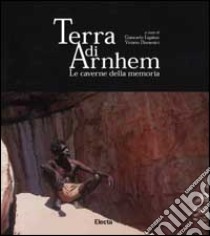 Terra di Arnhem. Le caverne della memoria libro di Chaloupka George - Domenici Viviano - Simion Lucia