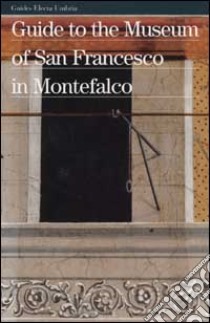 Guide to the Museum of San Francesco in Montefalco libro di Toscano B. (cur.); Montella M. (cur.)