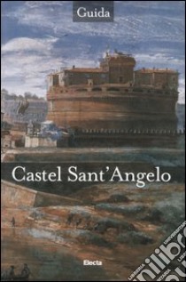 Castel Sant'Angelo. Ediz. illustrata libro di Baini Laura; Giustozzi Nunzio