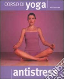 Corso di yoga antistress libro di Gilmore Ruth