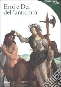 Eroi e Dei dell'antichità. Ediz. illustrata libro di Impelluso Lucia