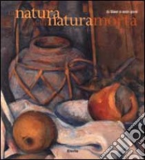 La natura della natura morta. Da Manet ai nostri giorni libro