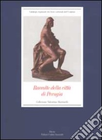 Raccolte della città di Perugia. Collezione Valentino Martinelli. Ediz. illustrata libro di Mancini F. F. (cur.)